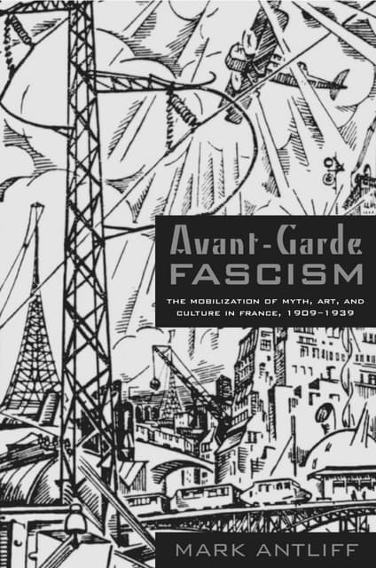 Antliff, Mark. - Avant-Garde Fascism. The Mobilization of Myth, Art, and Cult...