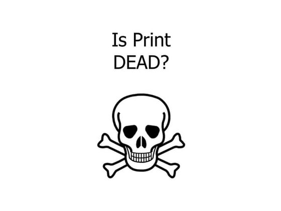 Is Print DEAD?