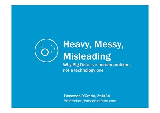 Heavy, Messy, Misleading: How Big Data is a human problem, not a tech one
