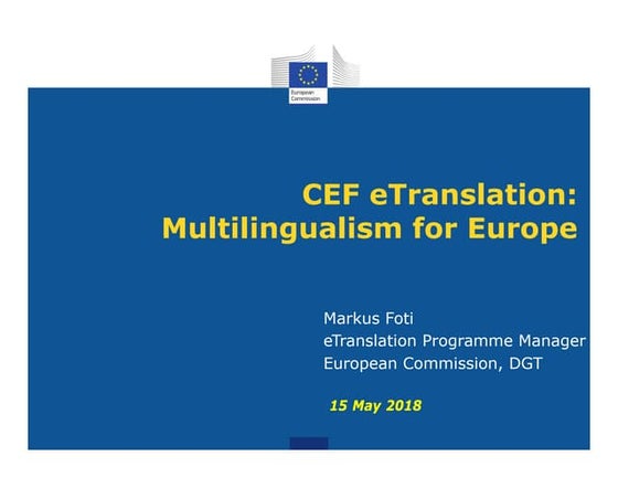 CEF eTranslation: Multilingualism for Europe by Markus Foti - EuropeanaTech C...