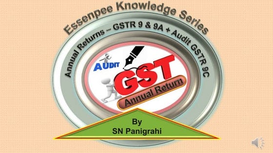 # Annual Returns – GSTR 9 & 9A + Audit GSTR 9C # By SN Panigrahi