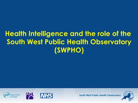 Health Intelligence & the role of the South West Public Health Observatory (S...