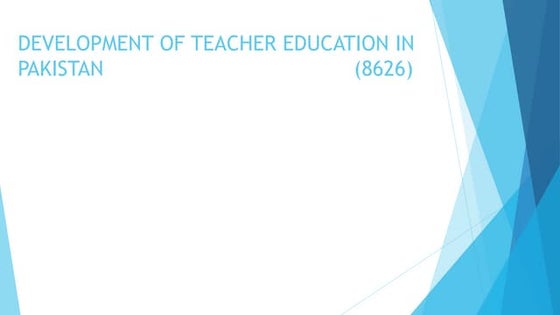 TEACHER EDUCATION - DEVELOPMENT OF TEACHER EDUCATION IN PAKISTAN  - UNIT 3 - ...