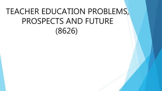 TEACHER EDUCATION - TEACHER EDUCATION PROBLEMS , PROSPECTS AND FUTURE - UNIT ...